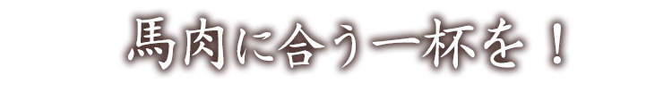 馬肉に合う一杯を！