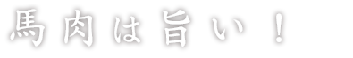 馬肉は旨い！